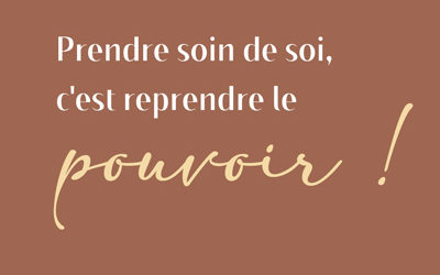 Prendre soin de soi, c’est reprendre le pouvoir !